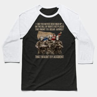 Did You Notice How High Up On The Bill Of Rights We Placed The Right To Bear Arms That Wasn't By Accident Baseball T-Shirt